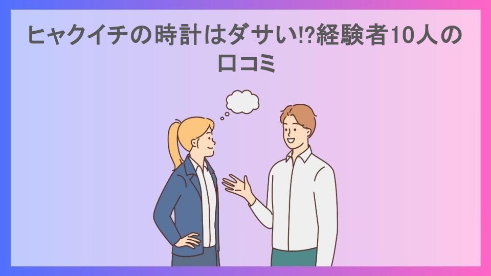 ヒャクイチの時計はダサい!?経験者10人の口コミ